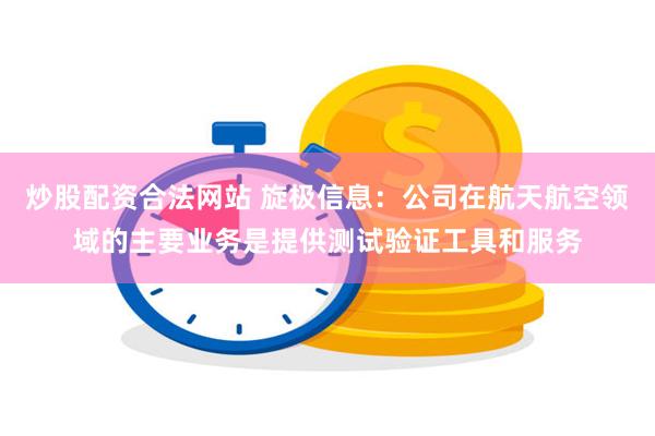 炒股配资合法网站 旋极信息：公司在航天航空领域的主要业务