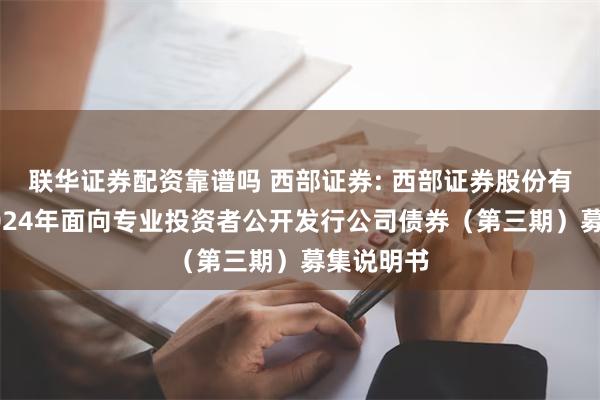 联华证券配资靠谱吗 西部证券: 西部证券股份有限公司2024