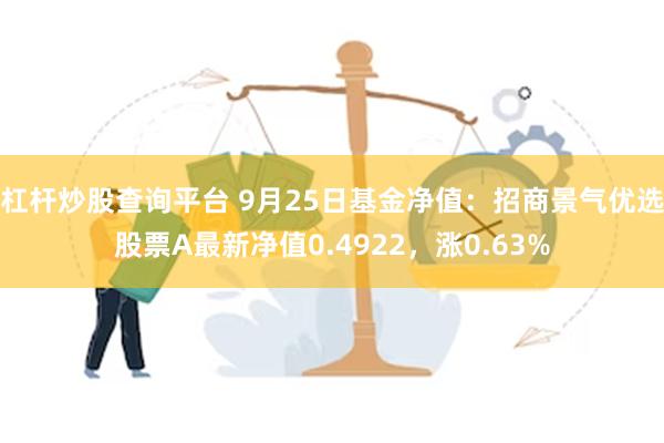 杠杆炒股查询平台 9月25日基金净值：招商景气优选股票A最新净值0.4922，涨0.63%