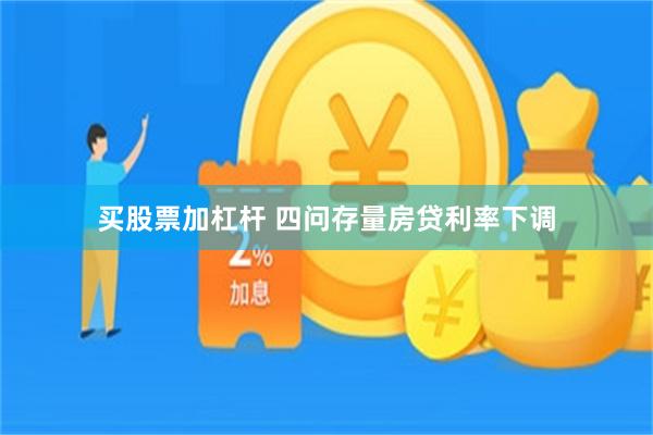 买股票加杠杆 四问存量房贷利率下调