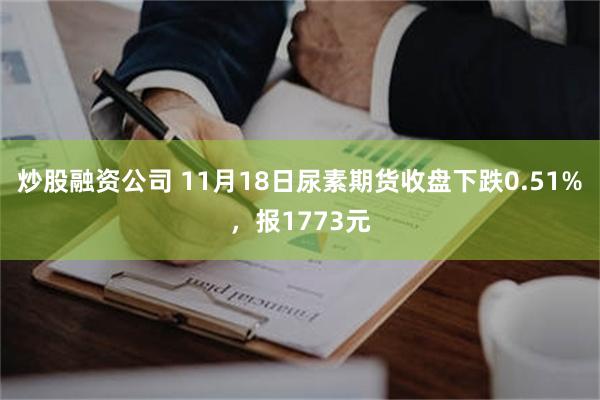 炒股融资公司 11月18日尿素期货收盘下跌0.51%，报17