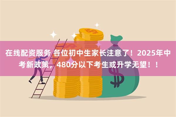 在线配资服务 各位初中生家长注意了！2025年中考新政策，4