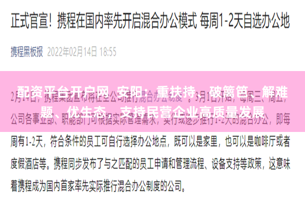 配资平台开户网  安阳：重扶持、破篱笆、解难题、优生态，支持民营企业高质量发展